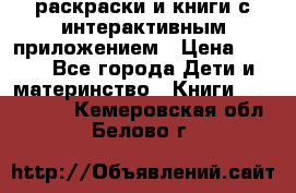 3D-раскраски и книги с интерактивным приложением › Цена ­ 150 - Все города Дети и материнство » Книги, CD, DVD   . Кемеровская обл.,Белово г.